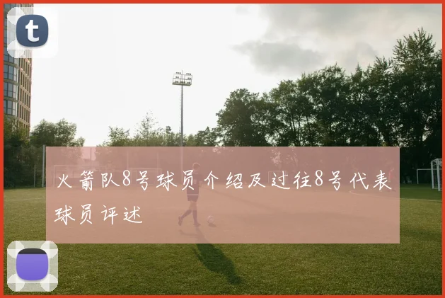 火箭队8号球员介绍及过往8号代表球员评述