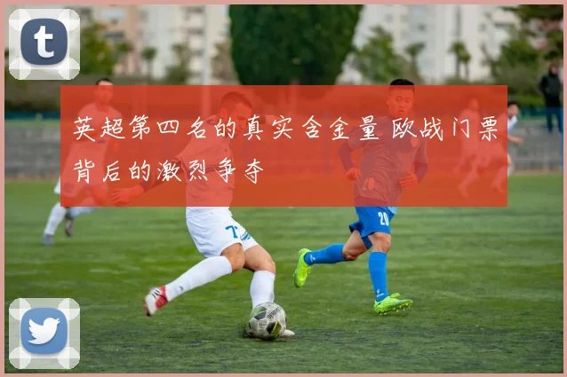 英超第四名的真实含金量 欧战门票背后的激烈争夺
